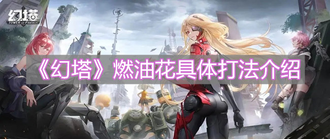 《幻塔》燃油花具體打法介紹