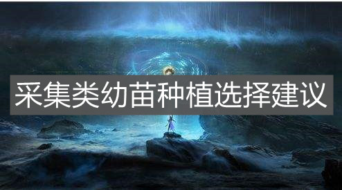 《妄想山海》采集類幼苗種植選擇建議