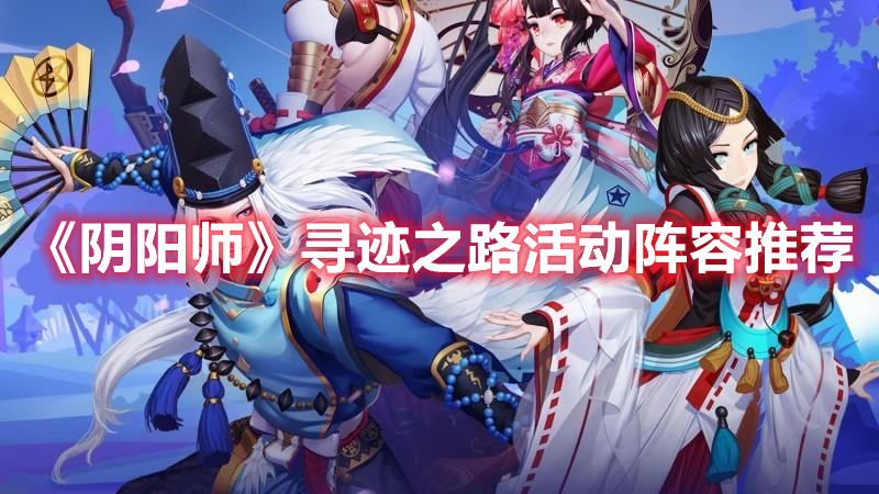 《陰陽師》尋跡之路活動(dòng)陣容推薦