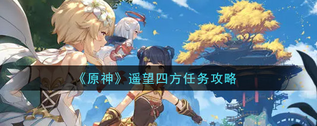 《原神》遙望四方任務(wù)介紹