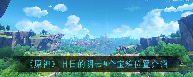 《原神》舊日的陰云4個寶箱位置詳細