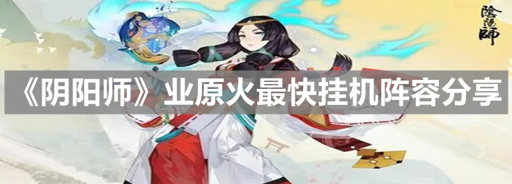 《陰陽師》業(yè)原火最快掛機(jī)陣容分享