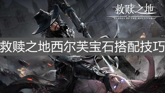 《救贖之地》西爾芙寶石搭配技巧