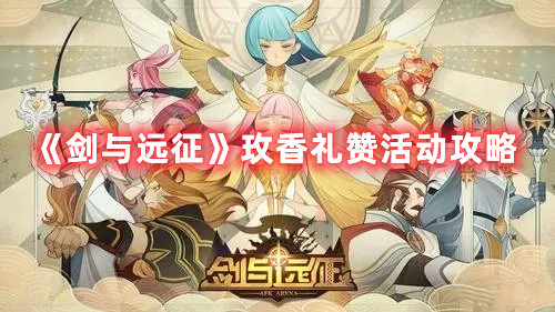 《劍與遠(yuǎn)征》玫香禮贊活動(dòng)攻略