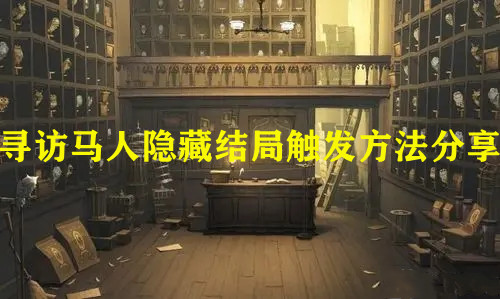 《哈利波特：魔法覺醒》尋訪馬人隱藏結(jié)局觸發(fā)方法分享
