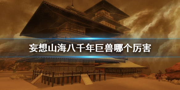 《妄想山海》八千年巨獸推薦