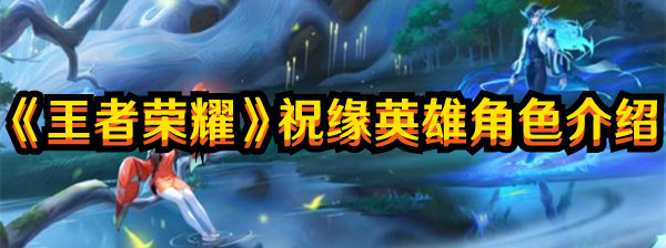 《王者榮耀》祝緣英雄角色介紹