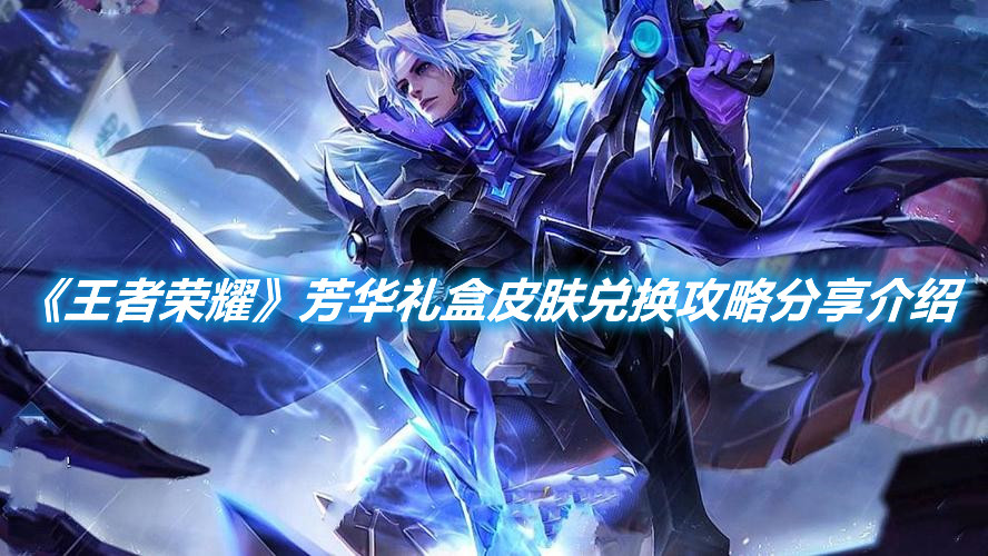 《王者榮耀》芳華禮盒皮膚兌換攻略分享介紹