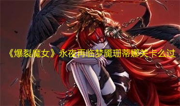 《爆裂魔女》永夜再臨夢魘珊蒂娜關卡么過