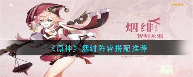 《原神》煙緋陣容搭配介紹