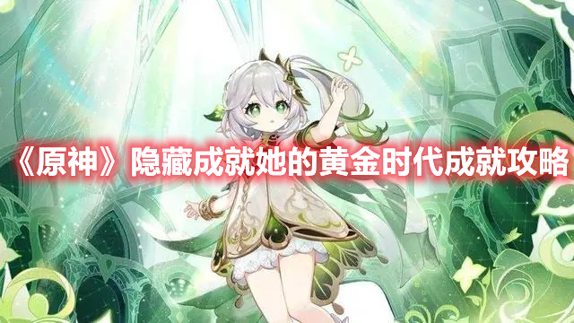 《原神》隱藏成就她的黃金時代成就攻略