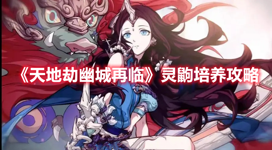 《天地劫幽城再臨》靈鼩培養攻略