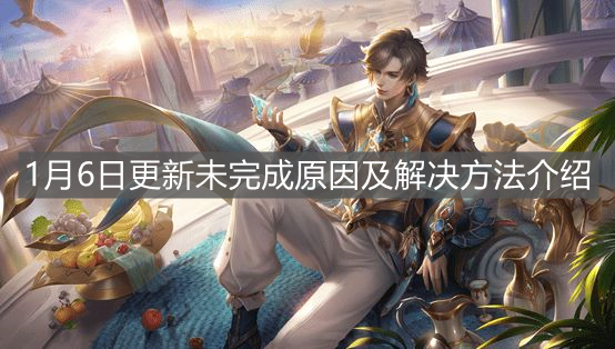 《王者榮耀》1月6日更新未完成原因及解決方法介紹