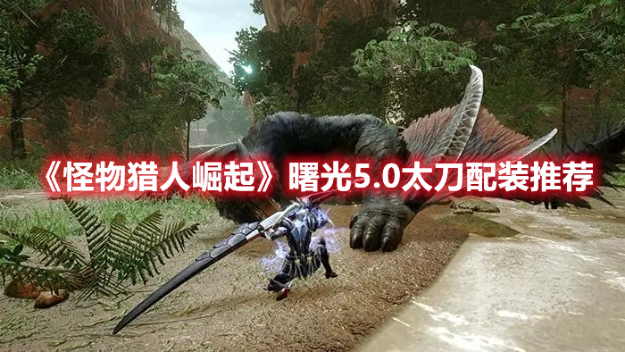 《怪物獵人崛起》曙光5.0太刀配裝推薦