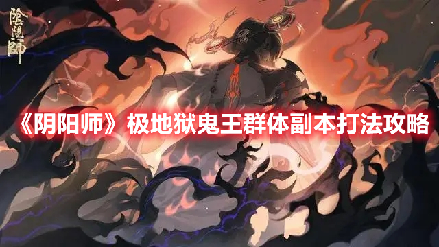 《陰陽師》極地獄鬼王群體副本打法攻略