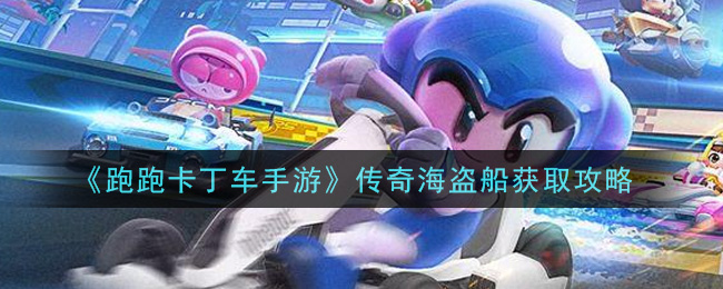 《跑跑卡丁車手游》傳奇海盜船獲取攻略