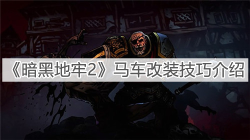 《暗黑地牢2》馬車改裝技巧介紹
