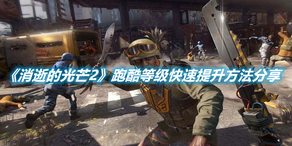 《消逝的光芒2》跑酷等級(jí)快速提升方法分享