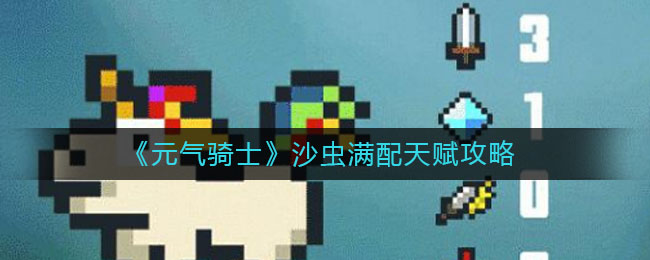 《元氣騎士》沙蟲滿配天賦方法