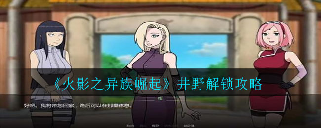 《火影之異族崛起》井野解鎖方法