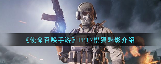 《使命召喚手游》PP19櫻狐魅影詳細(xì)