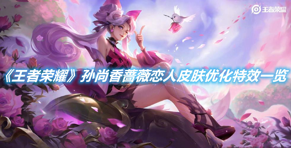 《王者榮耀》孫尚香薔薇戀人皮膚優化特效一覽