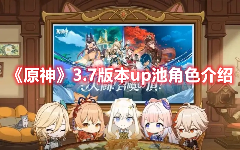 《原神》3.7版本up池角色介紹