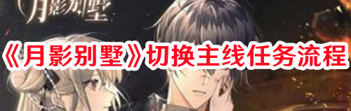 《月影別墅》切換主線任務(wù)流程