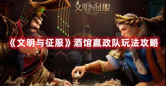《文明與征服》酒館嬴政隊(duì)玩法攻略