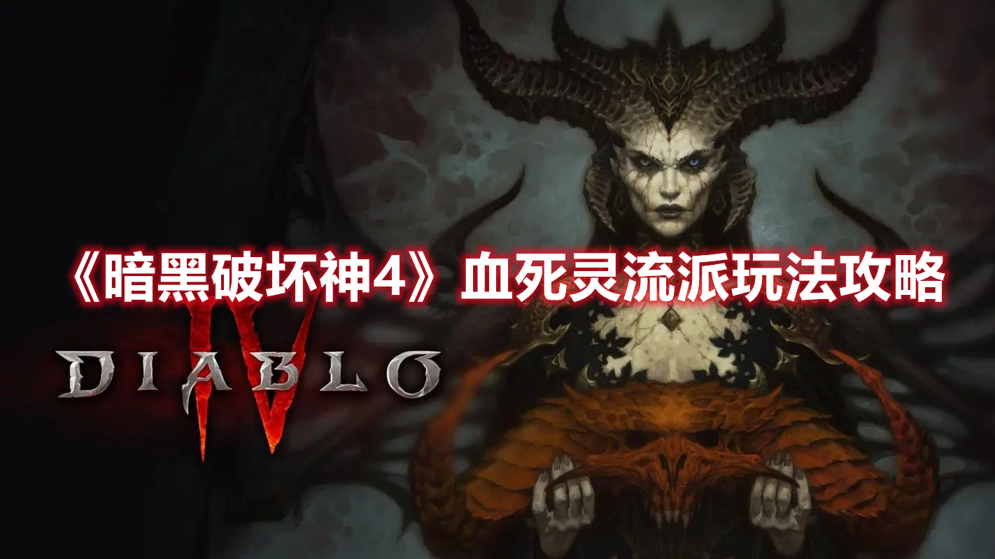 《暗黑破壞神4》血死靈流派玩法攻略