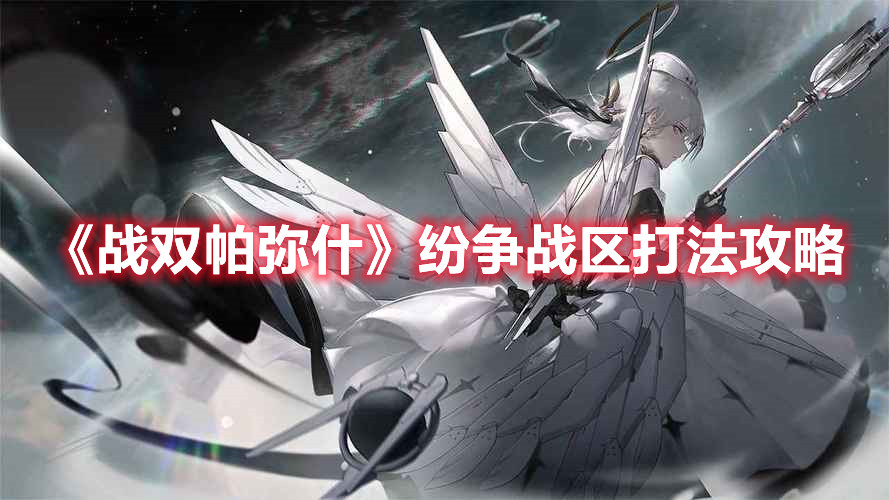 《戰(zhàn)雙帕彌什》紛爭戰(zhàn)區(qū)打法攻略