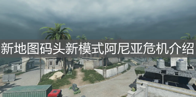《使命召喚手游》新地圖碼頭新模式阿尼亞危機介紹