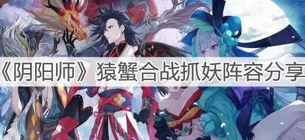 《陰陽師》猿蟹合戰(zhàn)抓妖陣容分享