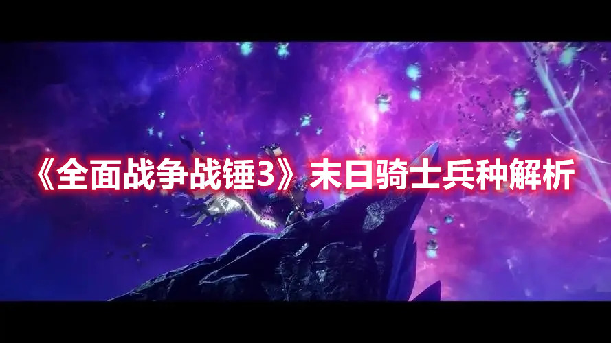 《全面戰爭戰錘3》末日騎士兵種解析