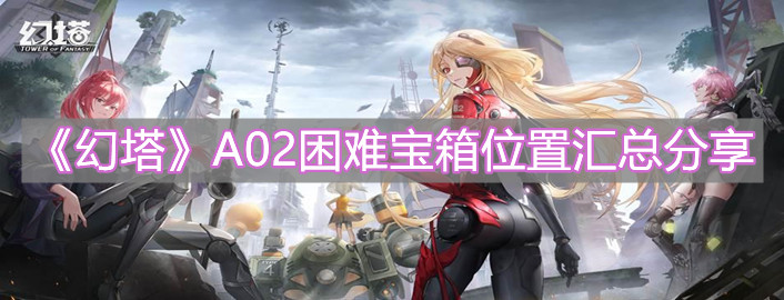 《幻塔》A02困難寶箱位置匯總分享